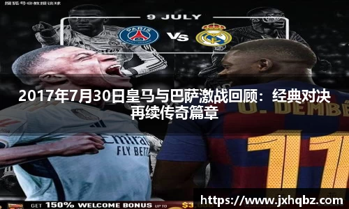 2017年7月30日皇马与巴萨激战回顾：经典对决再续传奇篇章