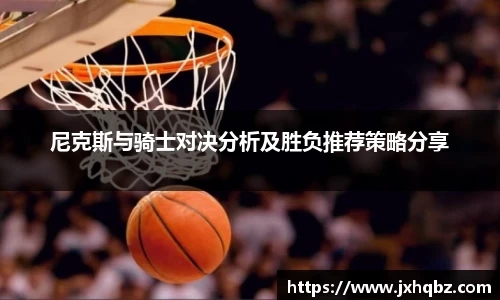 米兰尼克斯与骑士对决分析及胜负推荐策略分享